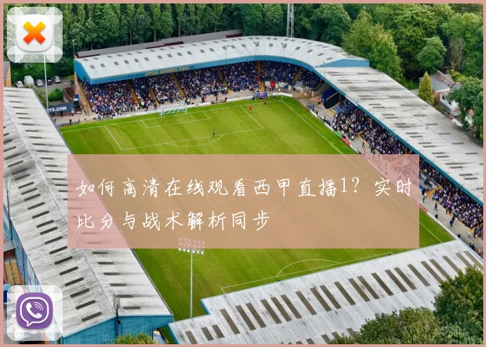 如何高清在线观看西甲直播1？实时比分与战术解析同步