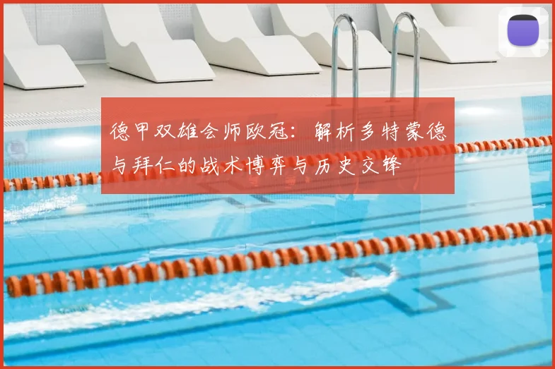 德甲双雄会师欧冠：解析多特蒙德与拜仁的战术博弈与历史交锋